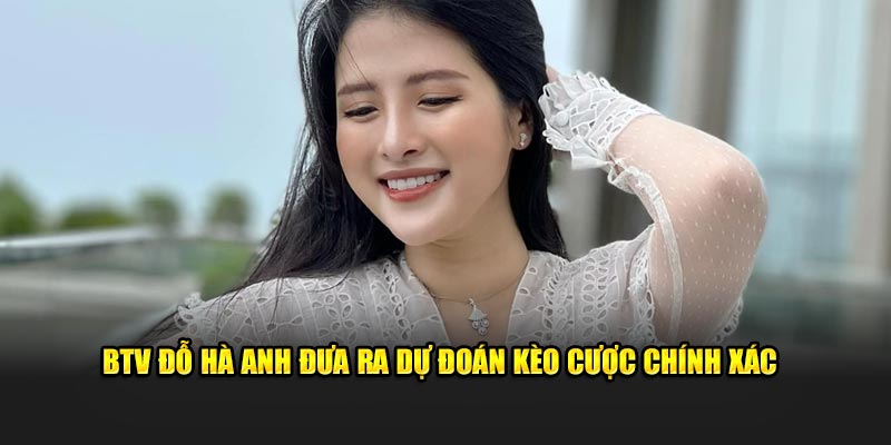 BTV Đỗ Hà Anh đưa ra dự đoán kèo cược chính xác