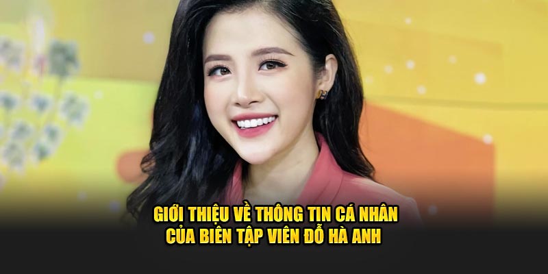 Giới thiệu về thông tin cá nhân của biên tập viên Đỗ Hà Anh