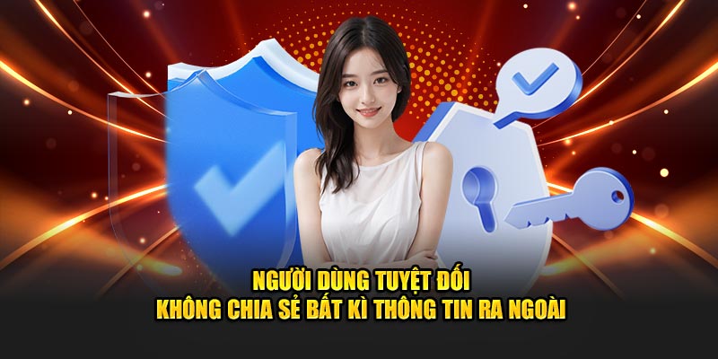 Người dùng tuyệt đối không chia sẻ bất kì thông tin ra ngoài