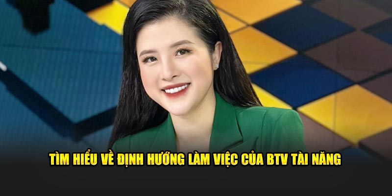Tìm hiểu về định hướng làm việc của BTV tài năng